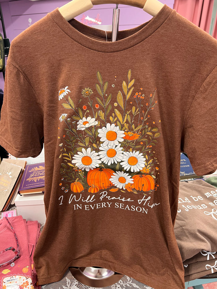 I Will Praise Him in Every Season Tee